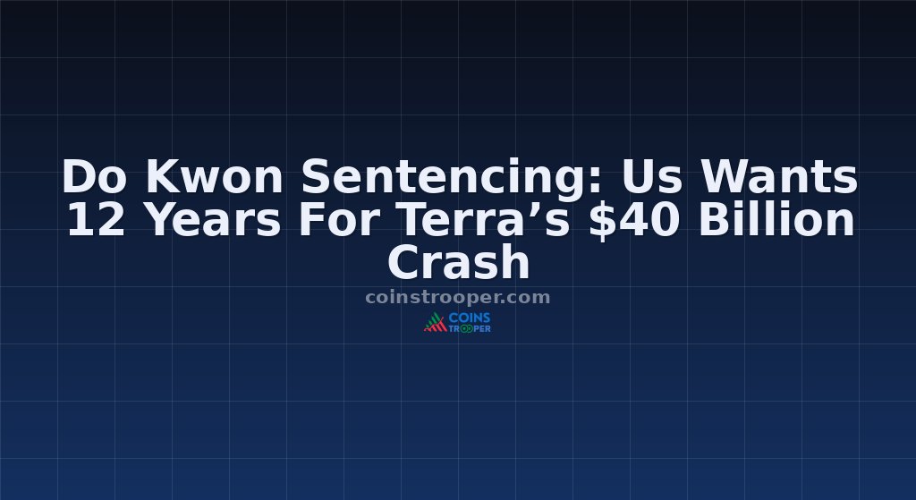 Do Kwon Sentencing: Us Wants 12 Years For Terra’s $40 Billion Crash