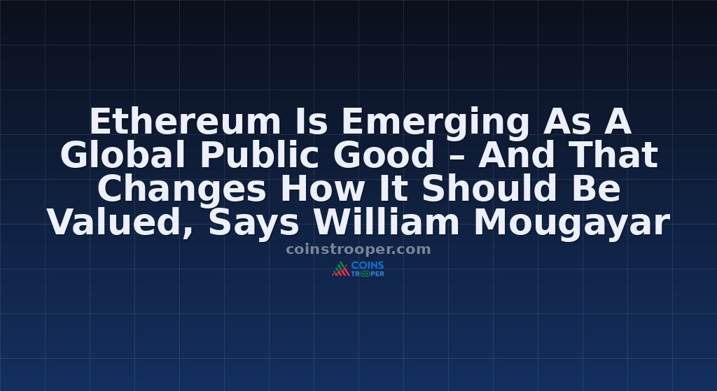 Ethereum Is Emerging As A Global Public Good – And That Changes How It Should Be Valued, Says William Mougayar