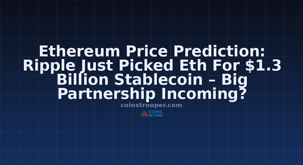 Ethereum Price Prediction: Ripple Just Picked Eth For $1.3 Billion Stablecoin – Big Partnership Incoming?