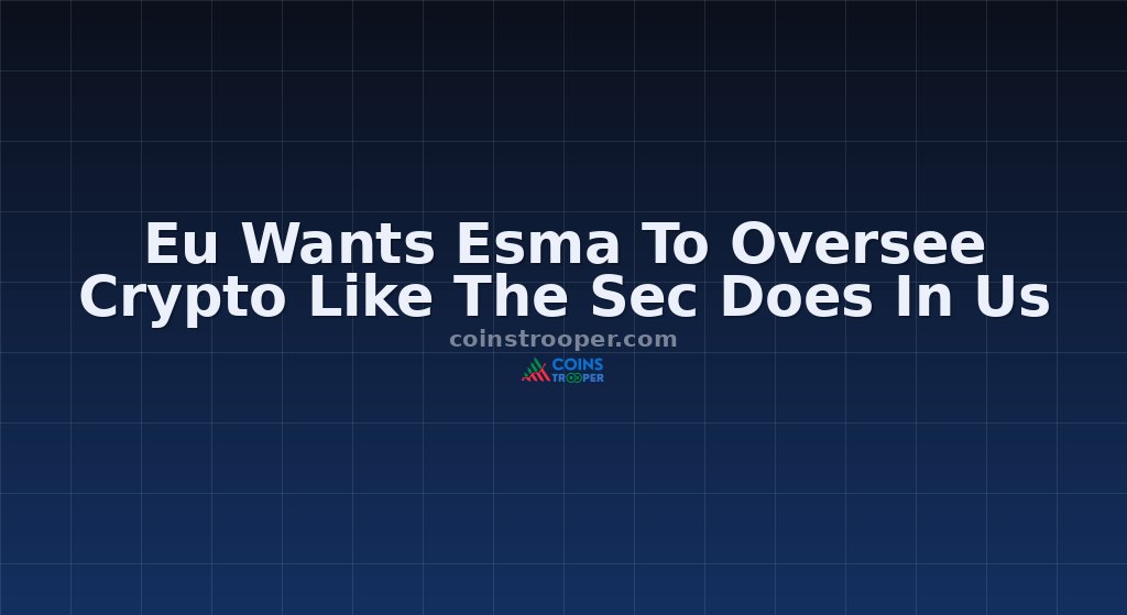 Eu Wants Esma To Oversee Crypto Like The Sec Does In Us