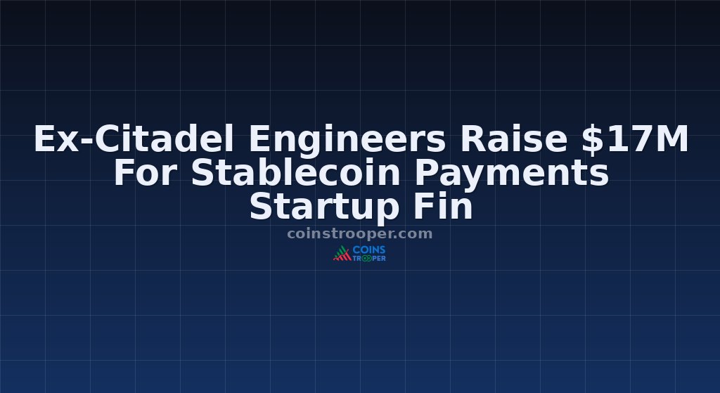 Ex-Citadel Engineers Raise $17M For Stablecoin Payments Startup Fin