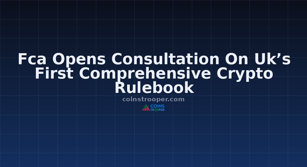 Fca Opens Consultation On Uk’s First Comprehensive Crypto Rulebook