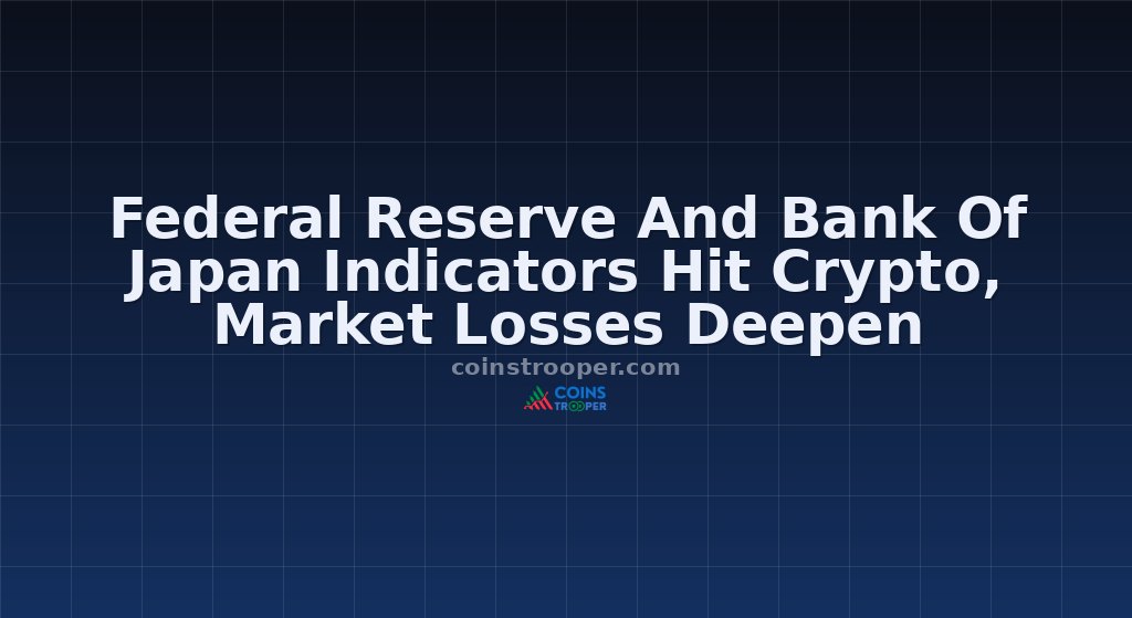 Federal Reserve And Bank Of Japan Indicators Hit Crypto, Market Losses Deepen