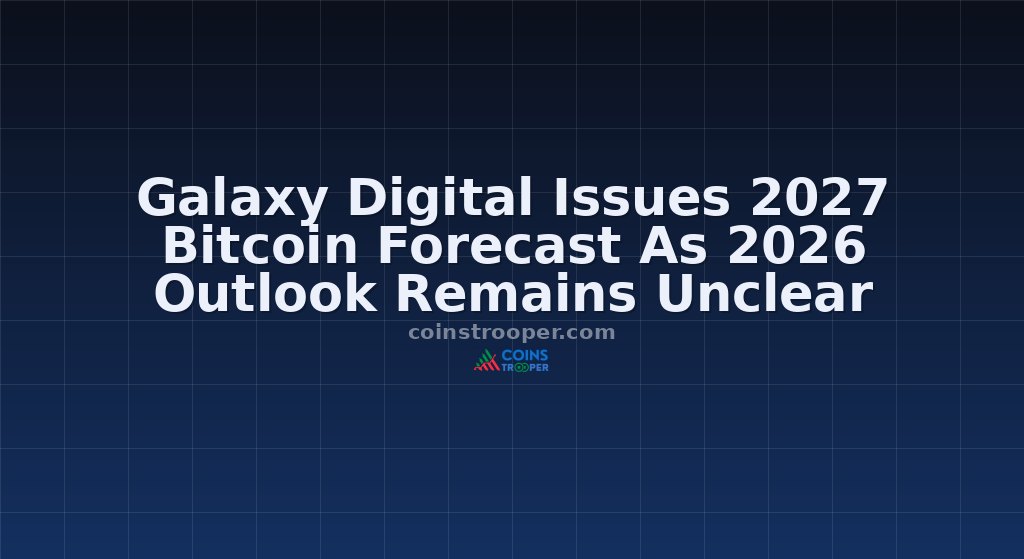 Galaxy Digital Issues 2027 Bitcoin Forecast As 2026 Outlook Remains Unclear