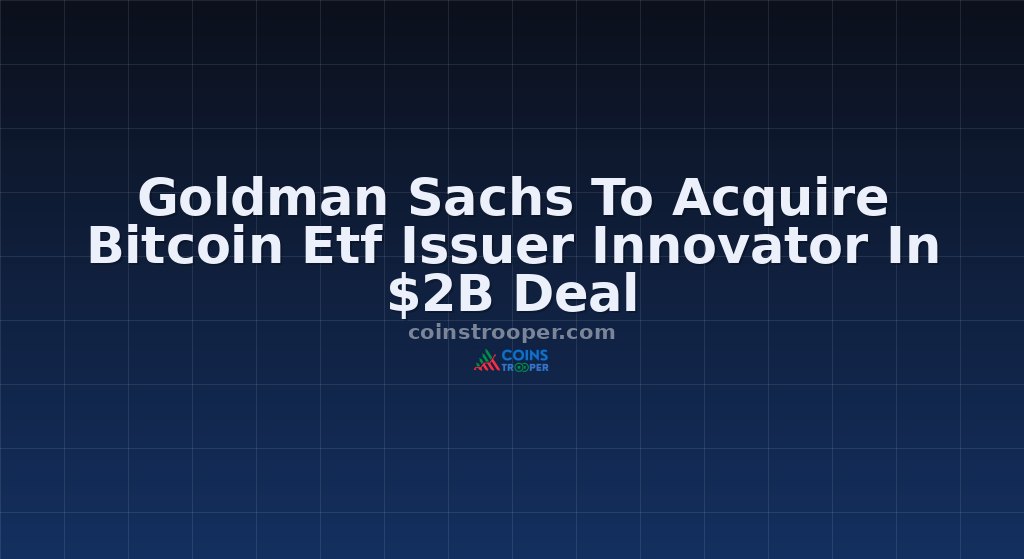 Goldman Sachs To Acquire Bitcoin Etf Issuer Innovator In $2B Deal