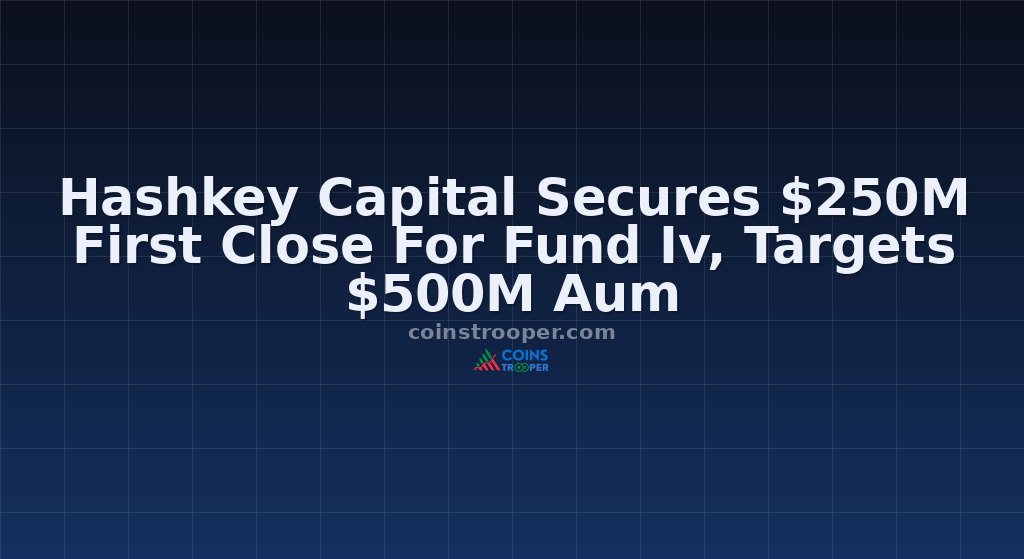 Hashkey Capital Secures $250M First Close For Fund Iv, Targets $500M Aum