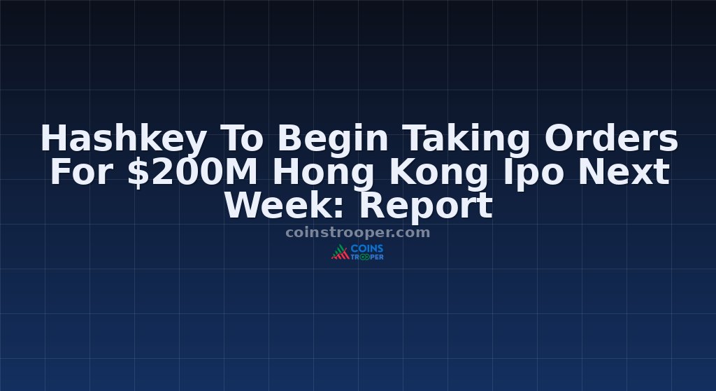 Hashkey To Begin Taking Orders For $200M Hong Kong Ipo Next Week: Report