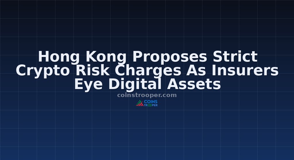 Hong Kong Proposes Strict Crypto Risk Charges As Insurers Eye Digital Assets