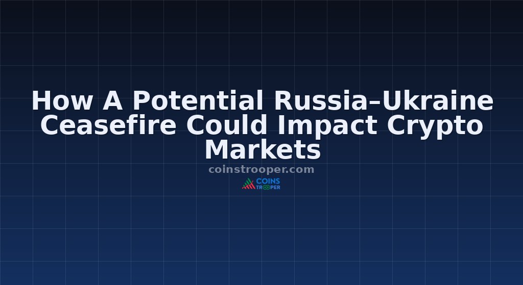 How A Potential Russia–Ukraine Ceasefire Could Impact Crypto Markets