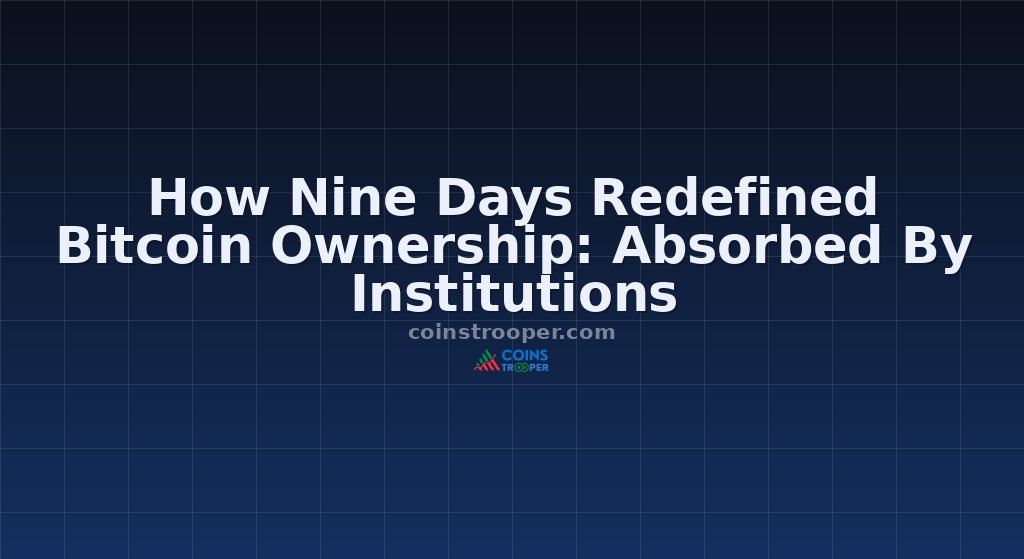 How Nine Days Redefined Bitcoin Ownership: Absorbed By Institutions