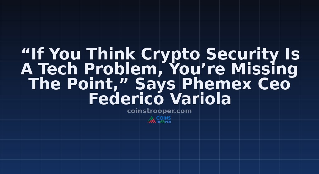 “If You Think Crypto Security Is A Tech Problem, You’re Missing The Point,” Says Phemex Ceo Federico Variola