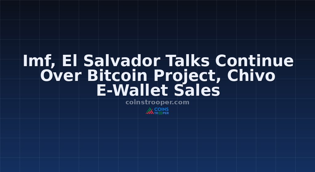 Imf, El Salvador Talks Continue Over Bitcoin Project, Chivo E-Wallet Sales