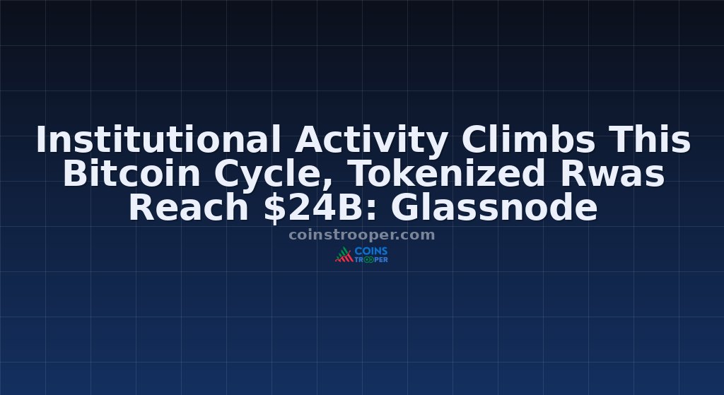 Institutional Activity Climbs This Bitcoin Cycle, Tokenized Rwas Reach $24B: Glassnode