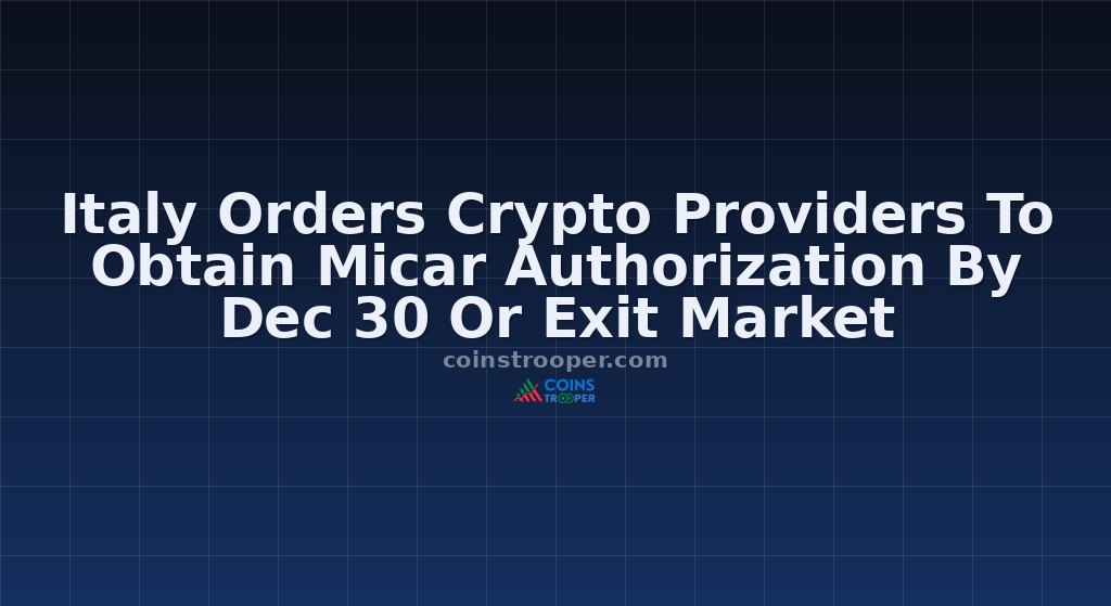 Italy Orders Crypto Providers To Obtain Micar Authorization By Dec 30 Or Exit Market