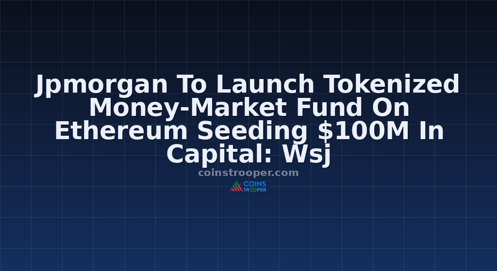 Jpmorgan To Launch Tokenized Money-Market Fund On Ethereum Seeding $100M In Capital: Wsj