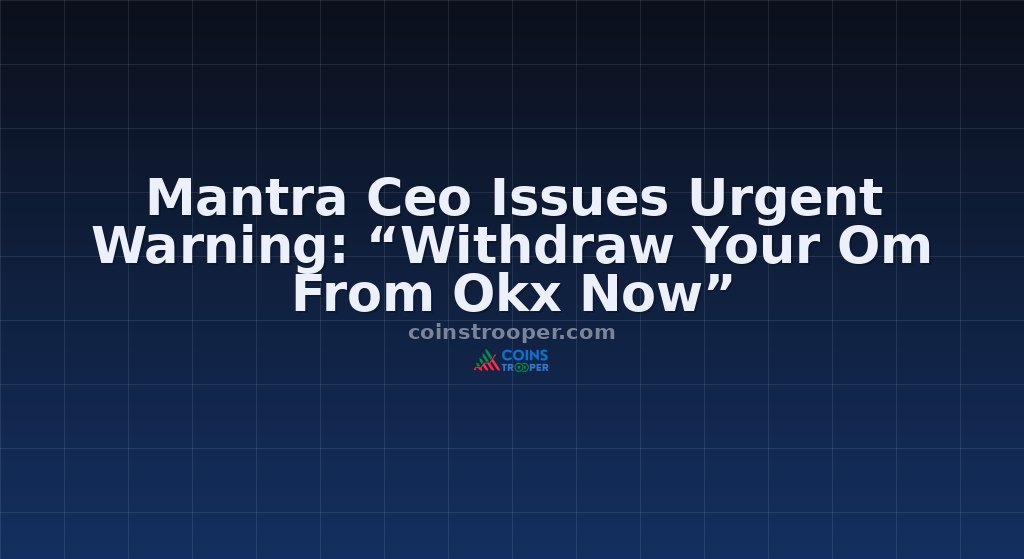 Mantra Ceo Issues Urgent Warning: “Withdraw Your Om From Okx Now”