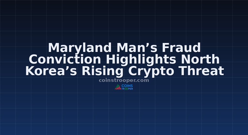 Maryland Man’s Fraud Conviction Highlights North Korea’s Rising Crypto Threat
