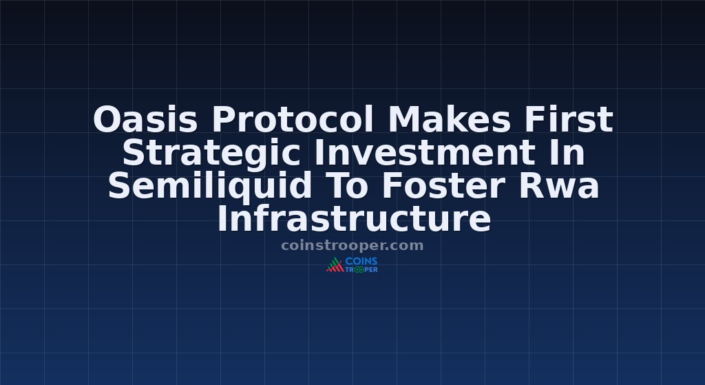 Oasis Protocol Makes First Strategic Investment In Semiliquid To Foster Rwa Infrastructure