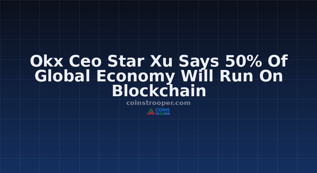 Okx Ceo Star Xu Says 50% Of Global Economy Will Run On Blockchain