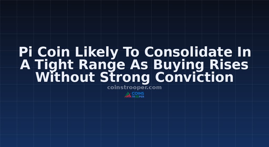 Pi Coin Likely To Consolidate In A Tight Range As Buying Rises Without Strong Conviction