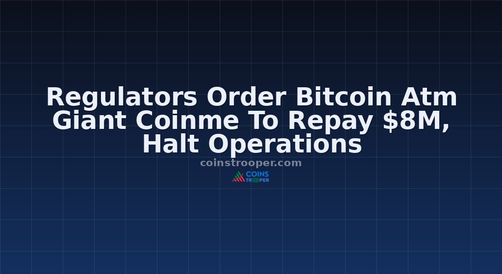 Regulators Order Bitcoin Atm Giant Coinme To Repay $8M, Halt Operations