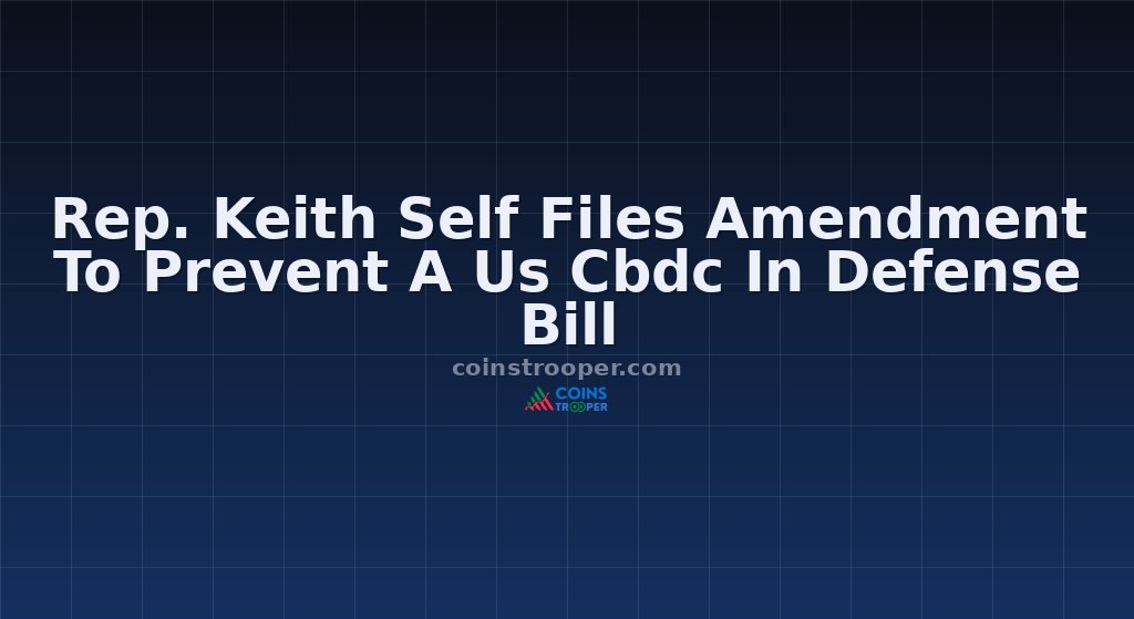 Rep. Keith Self Files Amendment To Prevent A Us Cbdc In Defense Bill