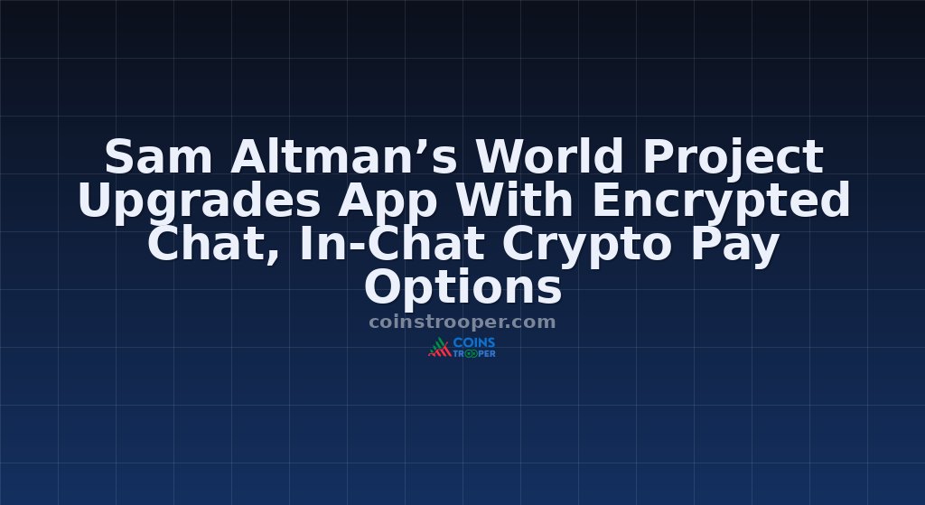 Sam Altman’s World Project Upgrades App With Encrypted Chat, In-Chat Crypto Pay Options