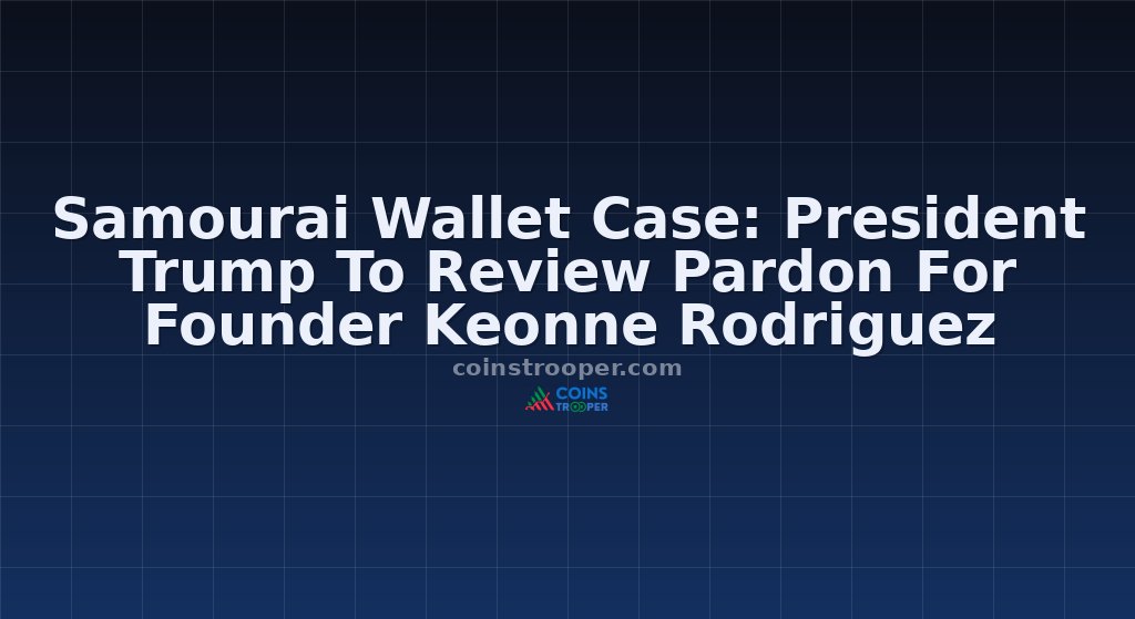 Samourai Wallet Case: President Trump To Review Pardon For Founder Keonne Rodriguez