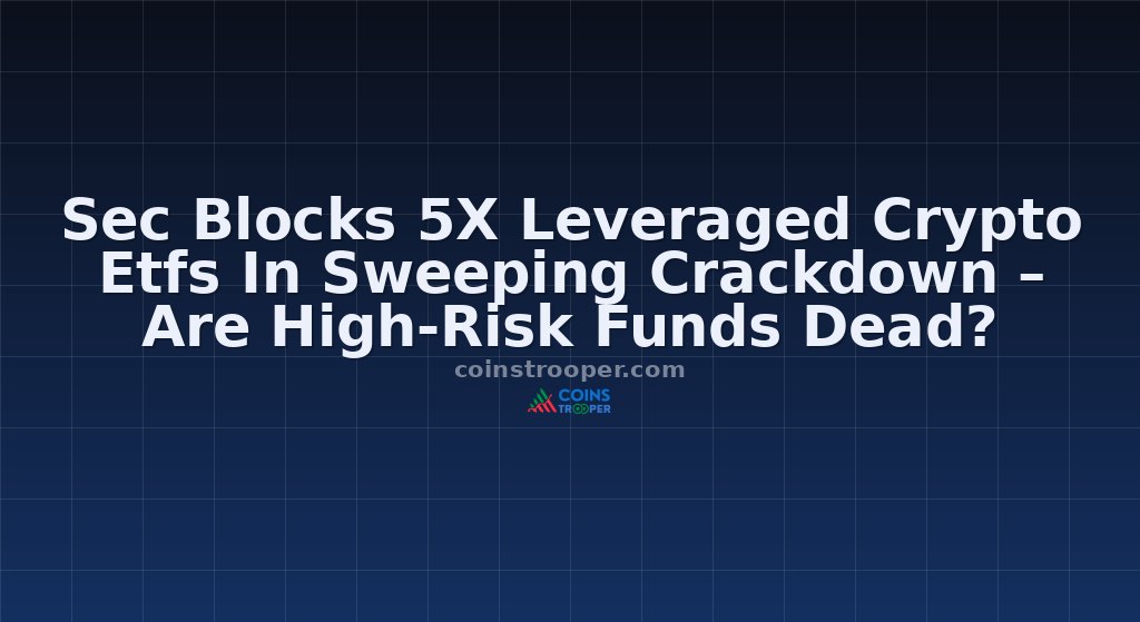 Sec Blocks 5X Leveraged Crypto Etfs In Sweeping Crackdown – Are High-Risk Funds Dead?