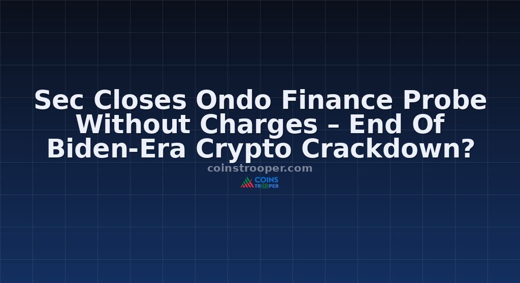 Sec Closes Ondo Finance Probe Without Charges – End Of Biden-Era Crypto Crackdown?