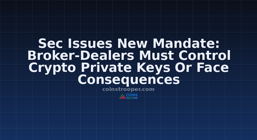 Sec Issues New Mandate: Broker-Dealers Must Control Crypto Private Keys Or Face Consequences