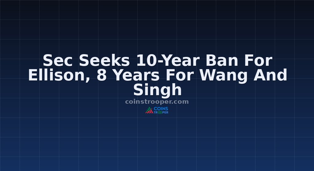 Sec Seeks 10-Year Ban For Ellison, 8 Years For Wang And Singh