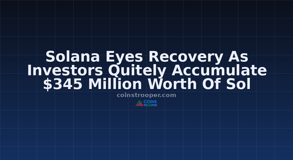 Solana Eyes Recovery As Investors Quitely Accumulate $345 Million Worth Of Sol