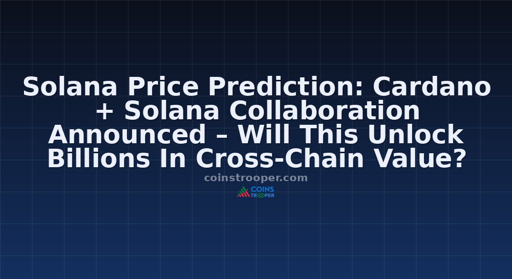 Solana Price Prediction: Cardano + Solana Collaboration Announced – Will This Unlock Billions In Cross-Chain Value?