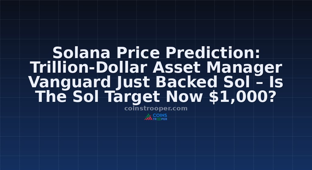 Solana Price Prediction: Trillion-Dollar Asset Manager Vanguard Just Backed Sol – Is The Sol Target Now $1,000?