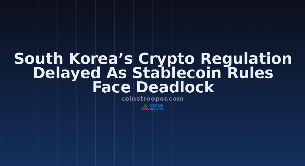 South Korea’s Crypto Regulation Delayed As Stablecoin Rules Face Deadlock