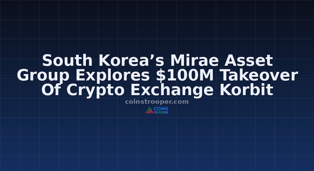 South Korea’s Mirae Asset Group Explores $100M Takeover Of Crypto Exchange Korbit