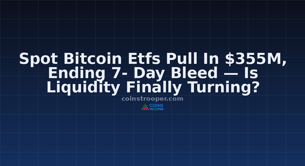 Spot Bitcoin Etfs Pull In $355M, Ending 7- Day Bleed — Is Liquidity Finally Turning?