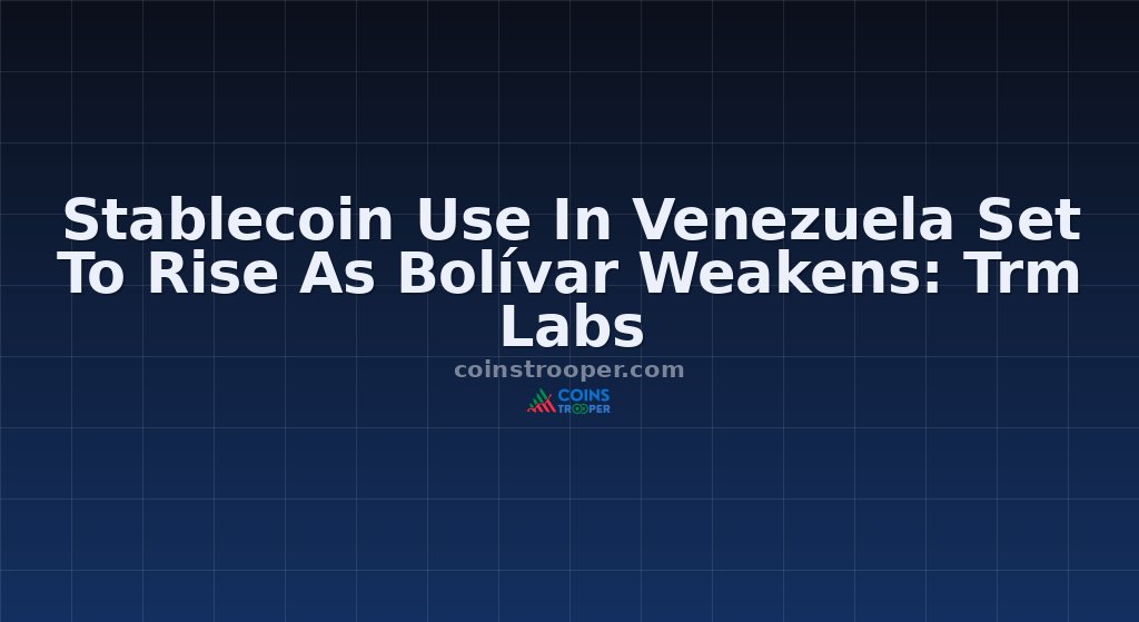 Stablecoin Use In Venezuela Set To Rise As Bolívar Weakens: Trm Labs