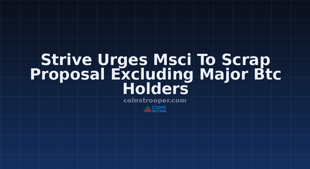 Strive Urges Msci To Scrap Proposal Excluding Major Btc Holders