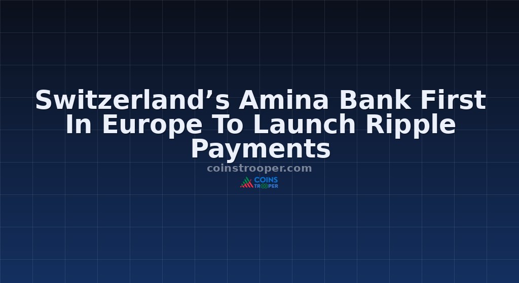 Switzerland’s Amina Bank First In Europe To Launch Ripple Payments