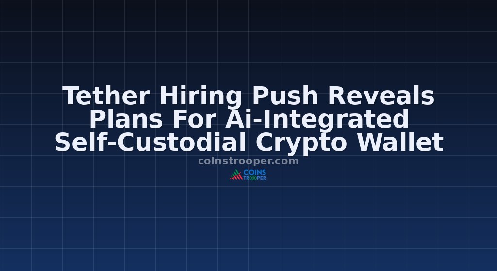 Tether Hiring Push Reveals Plans For Ai-Integrated Self-Custodial Crypto Wallet