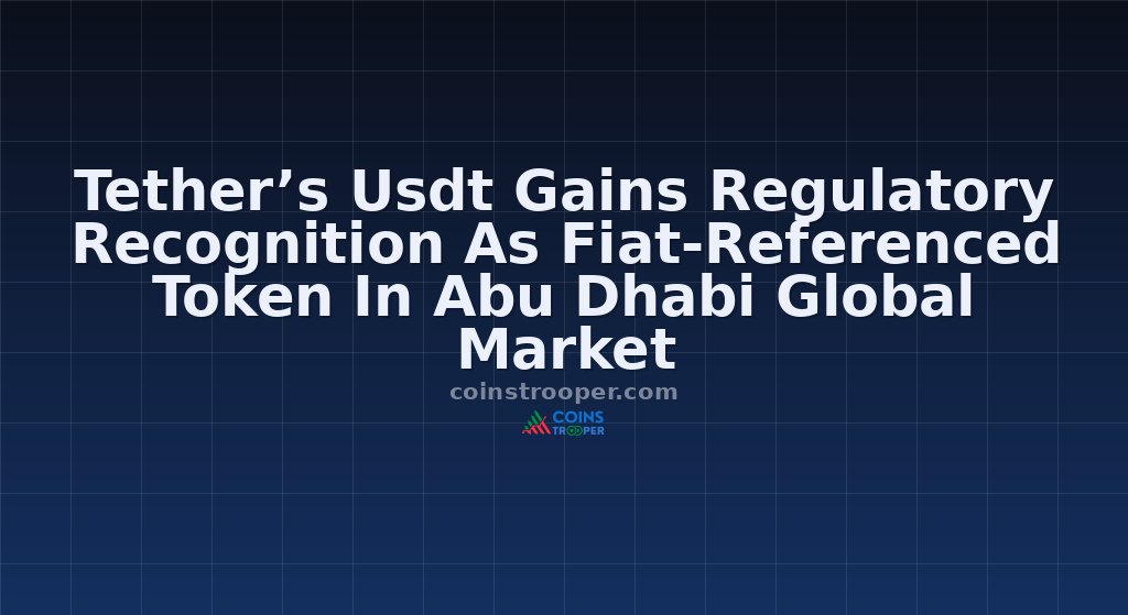 Tether’s Usdt Gains Regulatory Recognition As Fiat-Referenced Token In Abu Dhabi Global Market