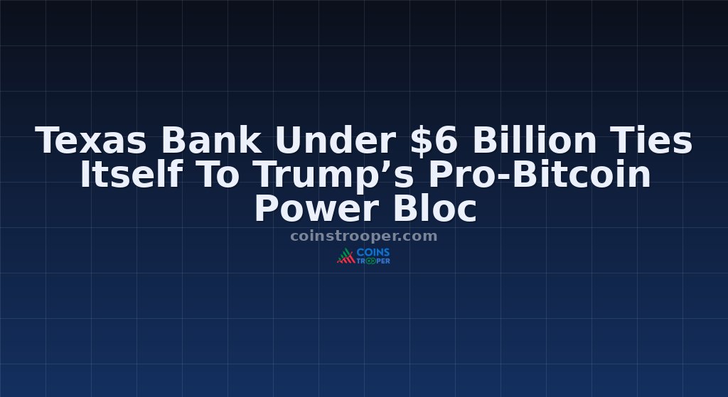 Texas Bank Under $6 Billion Ties Itself To Trump’s Pro-Bitcoin Power Bloc