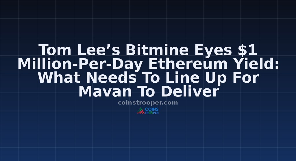 Tom Lee’s Bitmine Eyes $1 Million-Per-Day Ethereum Yield: What Needs To Line Up For Mavan To Deliver