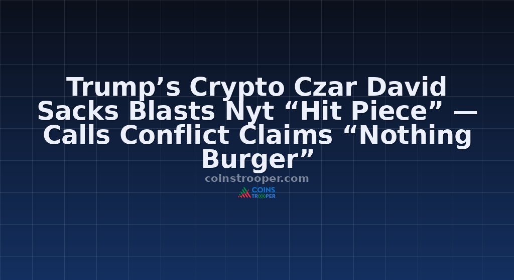 Trump’s Crypto Czar David Sacks Blasts Nyt “Hit Piece” — Calls Conflict Claims “Nothing Burger”