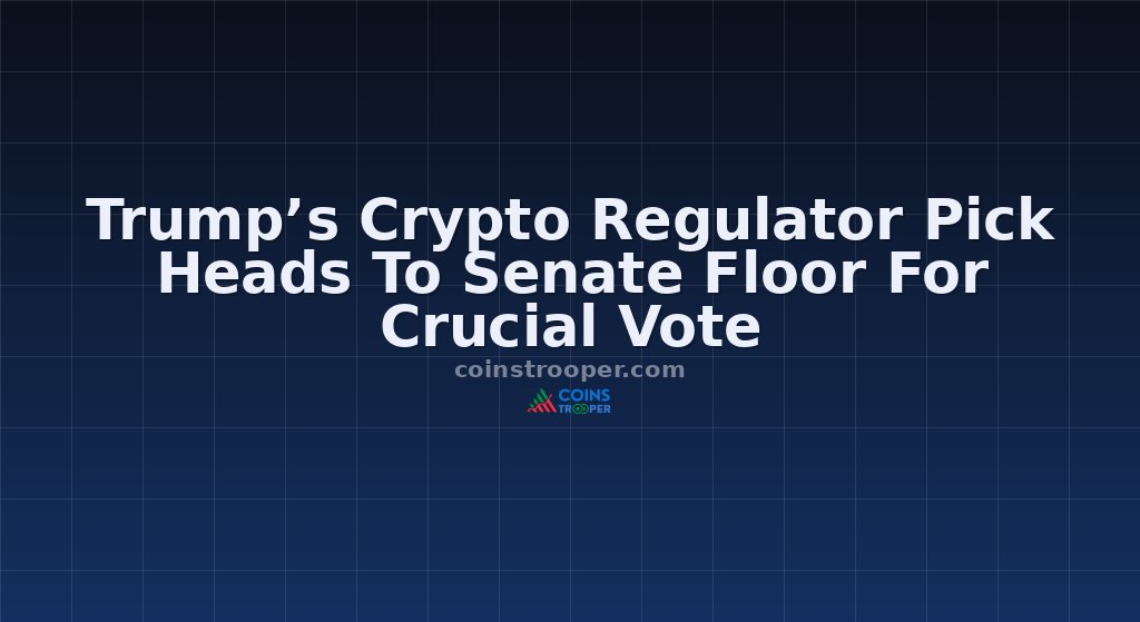Trump’s Crypto Regulator Pick Heads To Senate Floor For Crucial Vote