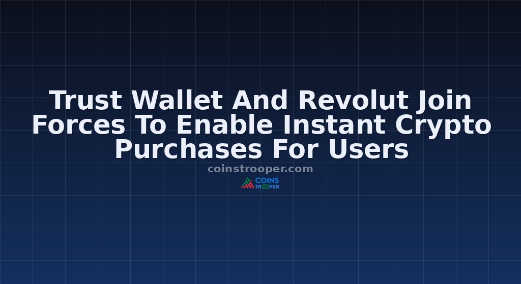 Trust Wallet And Revolut Join Forces To Enable Instant Crypto Purchases For Users