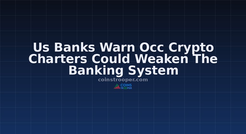 Us Banks Warn Occ Crypto Charters Could Weaken The Banking System