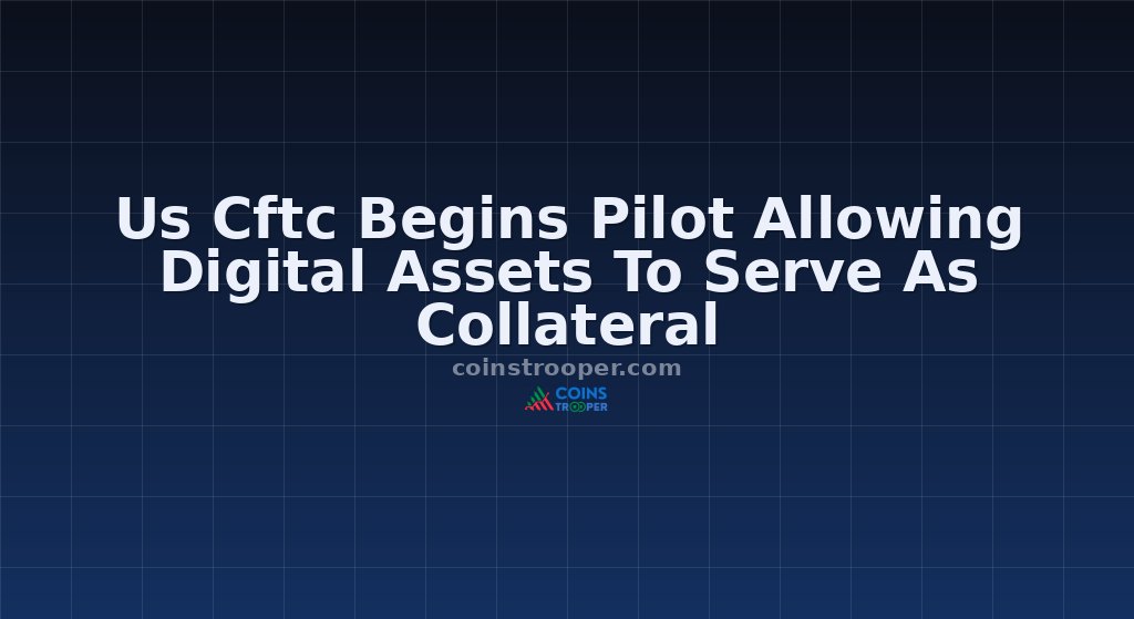 Us Cftc Begins Pilot Allowing Digital Assets To Serve As Collateral